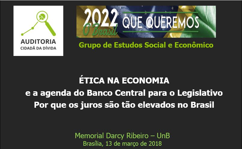 Palestra “ÉTICA NA ECONOMIA e a agenda do Banco Central para o Legislativo – Por que os juros são tão elevados no Brasil” – Maria Lucia Fattorelli – Movimento Brasil 2022 – UnB – Brasília