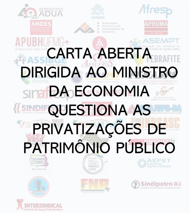 CARTA ABERTA DIRIGIDA AO MINISTRO DA ECONOMIA QUESTIONA AS PRIVATIZAÇÕES DE PATRIMÔNIO PÚBLICO