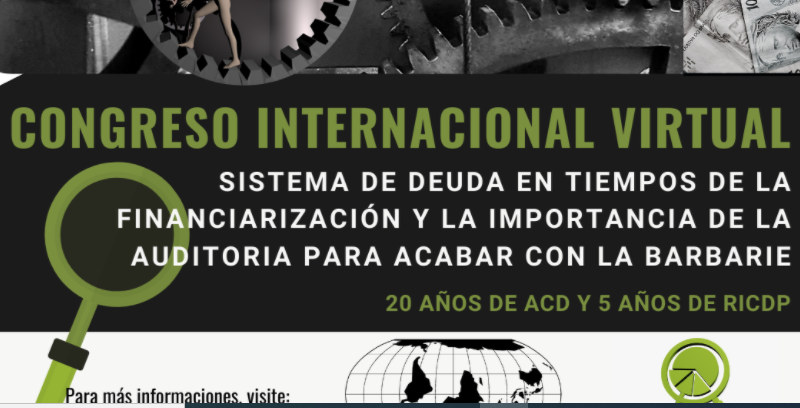 Programa en Español – CONGRESO INTERNACIONAL VIRTUAL “SISTEMA DE DEUDA EN TIEMPOS DE FINANCIAMIENTOS Y EL IMPORTANCIA DE LA AUDITORÍA PARA ACABAR LA BARBARIE” – Organización ACD y RICDP