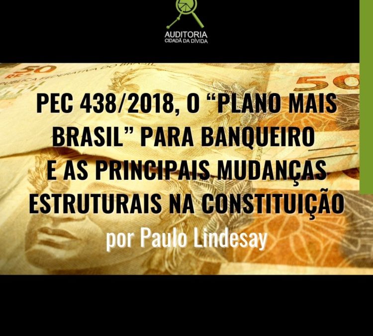 PEC 438/2018 o “Plano Mais Brasil” para Banqueiro e as principais mudanças estruturais na Constituição.  Por Paulo Lindesay