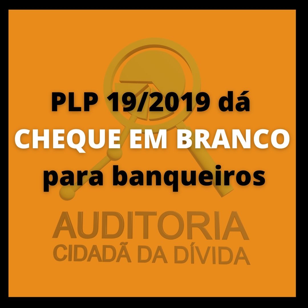“PLP 19/2019 dá CHEQUE EM BRANCO para banqueiros”, por Maria Lucia Fattorelli