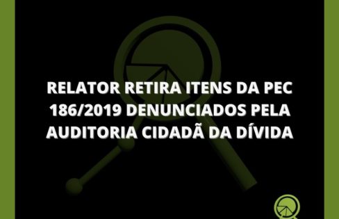 RELATOR RETIRA ITENS DA PEC 186/2019 DENUNCIADOS PELA AUDITORIA CIDADÃ DA DÍVIDA RELATOR RETIRA ITENS DA PEC 186/2019 DENUNCIADOS PELA AUDITORIA CIDADÃ DA DÍVIDA