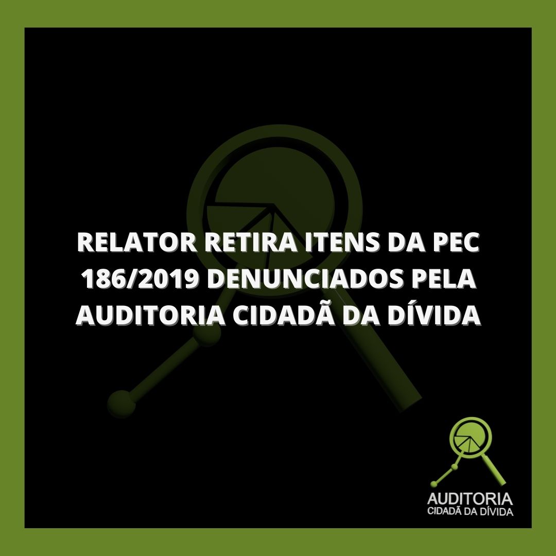RELATOR RETIRA ITENS DA PEC 186/2019 DENUNCIADOS PELA AUDITORIA CIDADÃ DA DÍVIDA