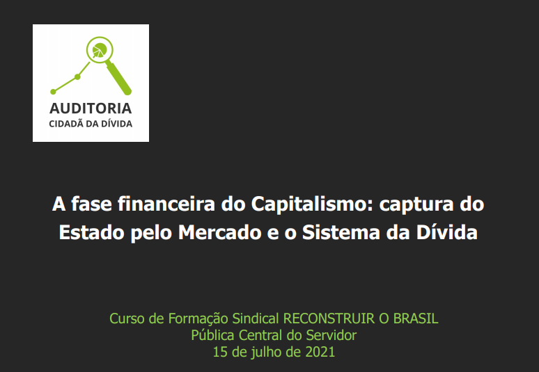 A fase financeira do Capitalismo: captura do  Estado pelo Mercado e o Sistema da Dívida – Curso de Formação Sindical RECONSTRUIR O BRASIL Pública Central do Servidor