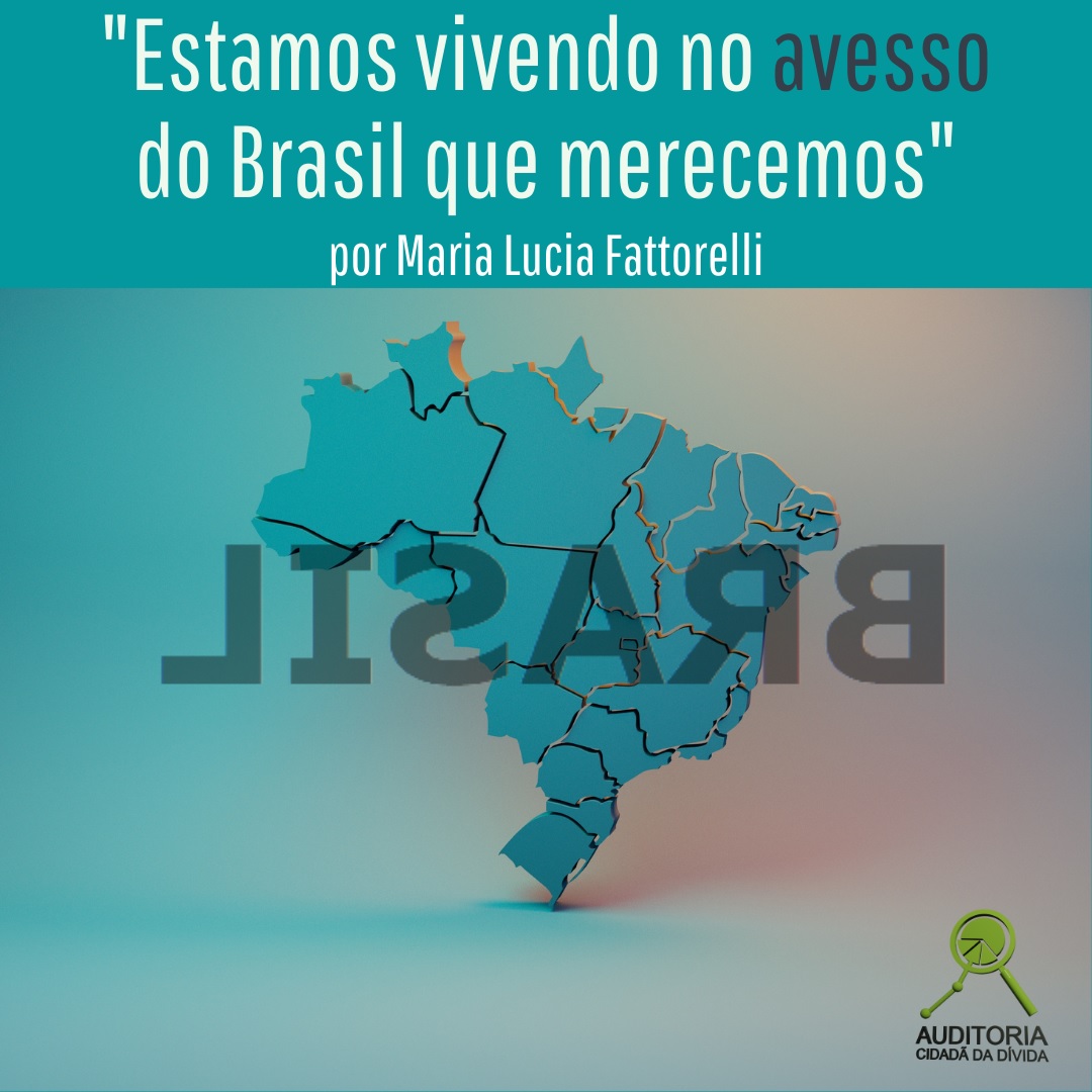 “Estamos vivendo no avesso do Brasil que merecemos”, por Maria Lucia Fattorelli