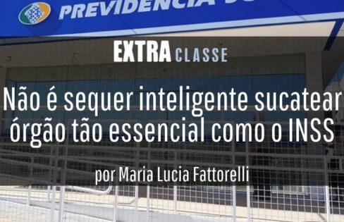 Extra Classe: Não é sequer inteligente sucatear órgão tão essencial como o INSS, por Maria Lucia Fattorelli
