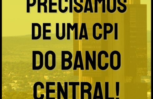 Carta Aberta: Necessidade de CPI do Banco Central do Brasil