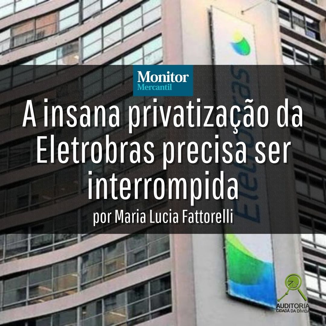 Monitor Mercantil: “A insana privatização da Eletrobras precisa ser interrompida”, por Maria Lucia Fattorelli
