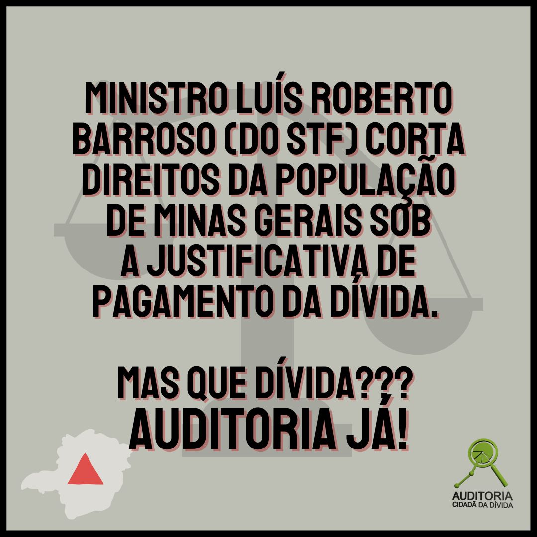Ministro Barroso (do STF) corta direitos da população de Minas Gerais sob a justificativa de pagamento da dívida. Mas que dívida??? AUDITORIA JÁ!!!