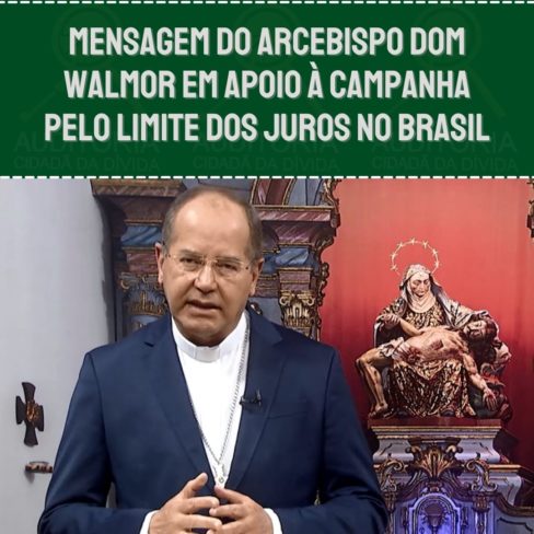 Mensagem do arcebispo Dom Walmor em apoio à Campanha pelo Limite dos Juros no Brasil