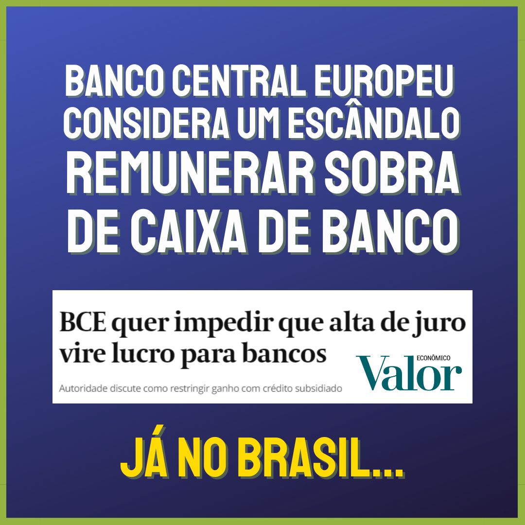 Banco Central Europeu considera um escândalo remunerar sobra de caixa de banco. Já no Brasil…