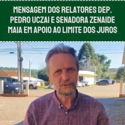 Mensagem dos relatores Dep. Pedro Uczai e Senadora Zenaide Maia em apoio ao Limite dos Juros