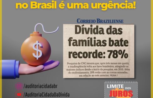 Endividamento das famílias bate recorde no Brasil. Limite dos Juros JÁ!