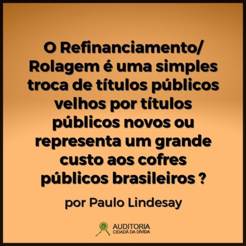 O Refinanciamento/Rolagem é uma simples troca de títulos públicos velhos por títulos públicos novos ou representa um grande custo aos cofres públicos brasileiros?
