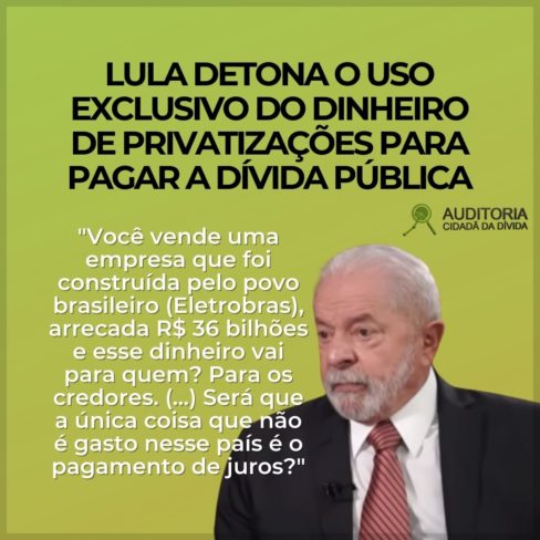 Lula detona o uso exclusivo do dinheiro das privatizações para pagar dívida pública