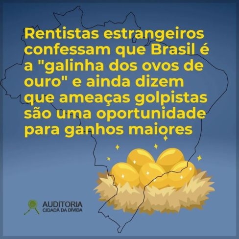 Rentistas estrangeiros confessam que Brasil é “galinha dos ovos de ouro”