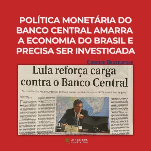 Política monetária do Banco Central amarra a economia do Brasil e precisa ser investigada