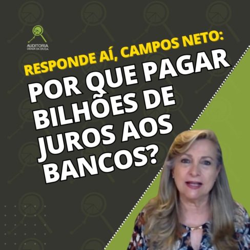 Responde aí, Campos Neto: por que pagar bilhões de juros aos bancos?