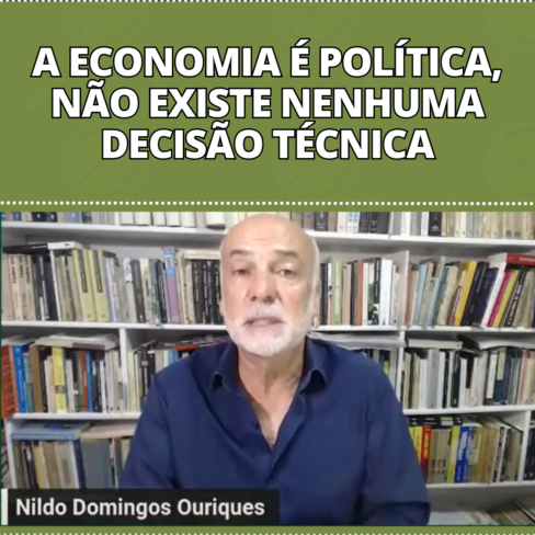A economia é política, não existe nenhuma decisão técnica – Prof. Nildo Domingos Ouriques