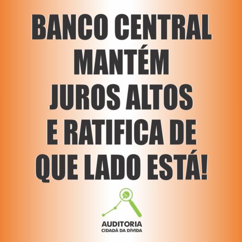 BANCO CENTRAL MANTÉM JUROS ALTOS E RATIFICA DE QUE LADO ESTÁ!