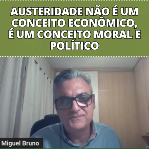 Austeridade não é um conceito econômico, é um conceito moral e político – Prof. Miguel Bruno