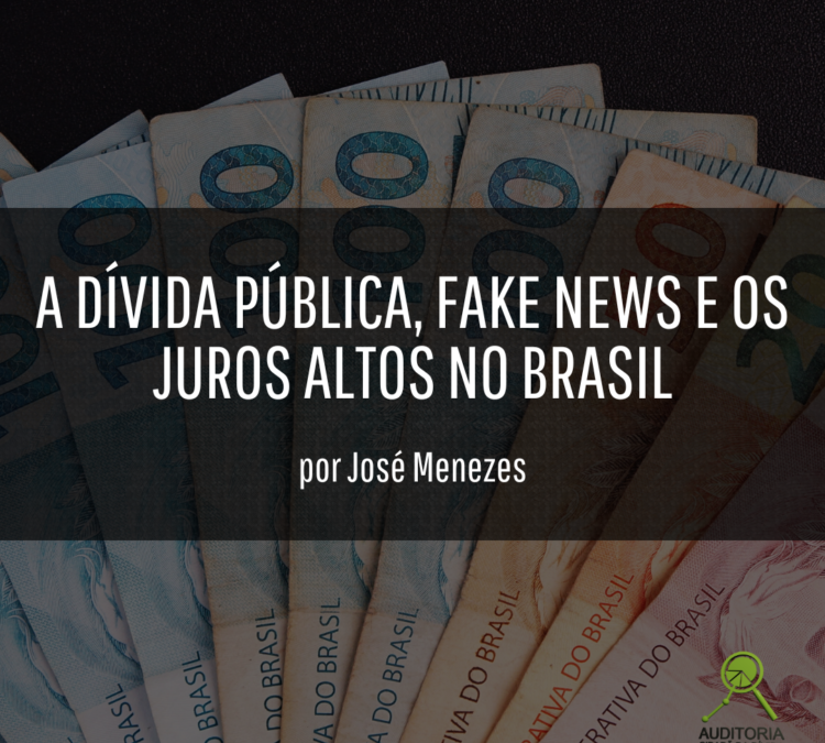 “A DÍVIDA PÚBLICA, FAKE NEWS E OS JUROS ALTOS NO BRASIL”, por José Menezes Gomes