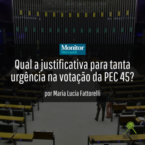 Monitor Mercantil: “Qual a justificativa para tanta urgência na votação da PEC 45?” – Por Maria Lucia Fattorelli
