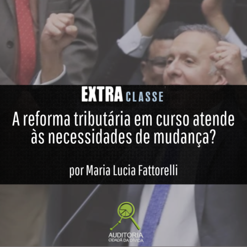 Extra Classe: “A reforma tributária em curso atende às necessidades de mudança?”, por Maria Lucia Fattorelli
