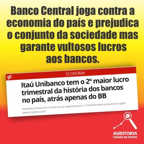 Banco Central joga contra a economia do país e prejudica o conjunto da sociedade mas garante vultosos lucros aos bancos