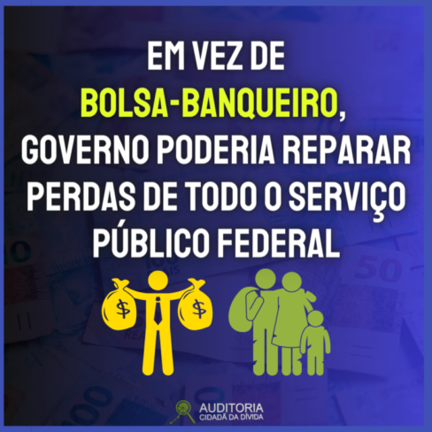 Em vez de Bolsa-Banqueiro, governo poderia reparar perdas de todo o serviço público federal