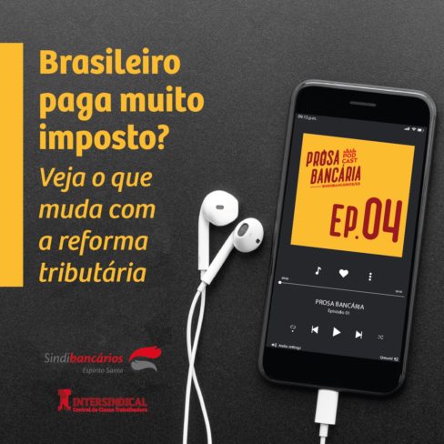 Podcast Prosa Bancária: Brasileiro paga muito imposto? Veja o que muda com a Reforma Tributária
