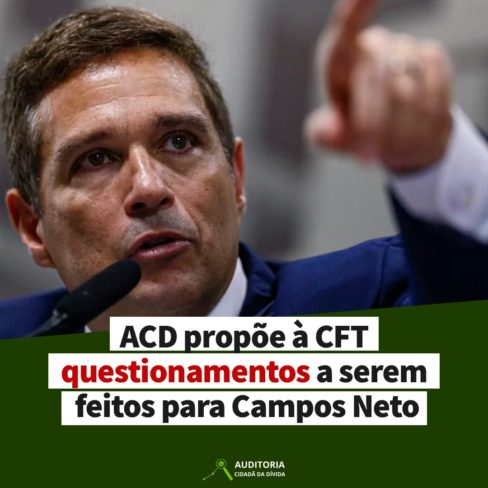 ACD propõe à CFT questionamentos a serem feitos a Campos Neto