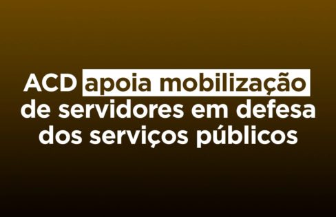ACD apoia mobilização de servidores em defesa dos serviços públicos