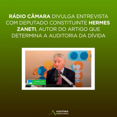 Rádio Câmara entrevista Deputado Constituinte Hermes Zaneti, autor do artigo que determina a auditoria da dívida