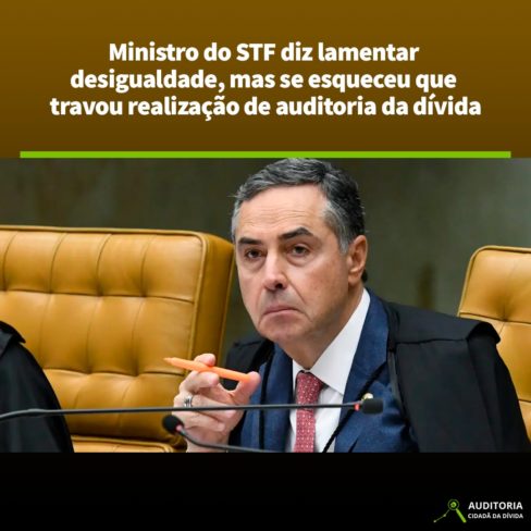 Ministro do STF diz lamentar desigualdade, mas se esqueceu que travou auditoria da dívida