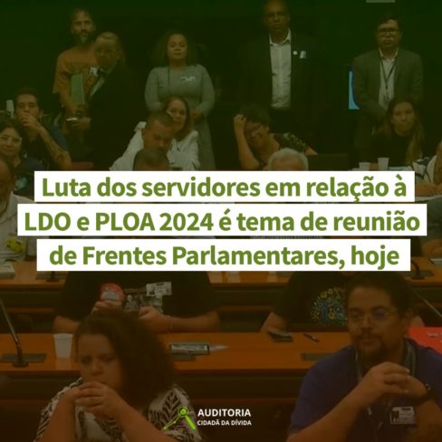 Luta dos servidores em relação à LDO e PLOA 2024 é tema de reunião de Frentes Parlamentares, hoje