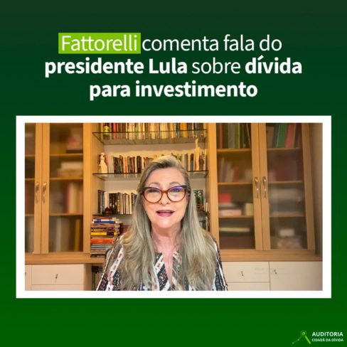 Fattorelli comenta fala do presidente Lula sobre dívida para investimento