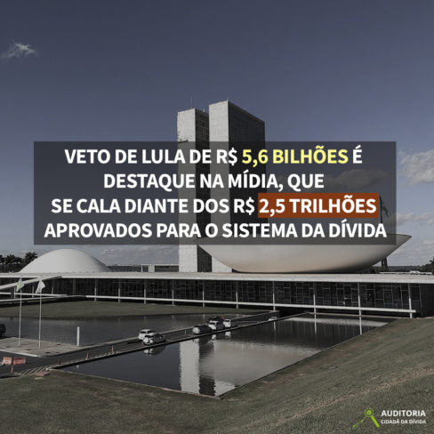 Veto de Lula de R$ 5,6 bilhões é destaque na mídia, que se cala diante dos R$ 2,5 trilhões aprovados para o Sistema da Dívida