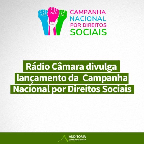 Lançamento da Campanha Nacional por Direitos Sociais é destaque na Rádio Câmara