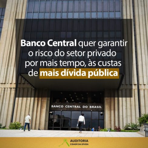Banco Central quer garantir o risco do setor privado por mais tempo, às custas de mais dívida pública