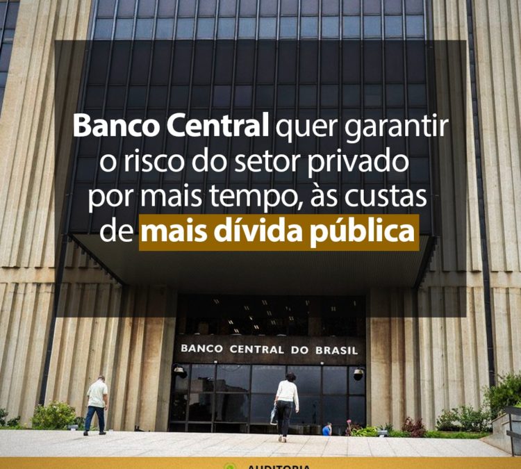 Banco Central quer garantir o risco do setor privado por mais tempo, às custas de mais dívida pública