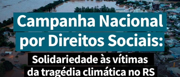 Campanha Nacional por Direitos Sociais: solidariedade às vítimas da tragédia climática no RS