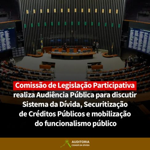 Comissão de Legislação Participativa realiza Audiência Pública para discutir Sistema da Dívida e Securitização de Créditos Públicos