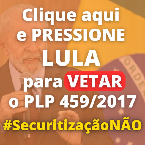 Vamos pressionar o presidente Lula para que VETE o esquema de Securitização