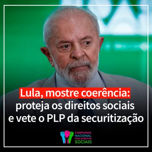 Lula, mostre coerência: proteja os direitos sociais e vete o PLP da securitização