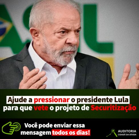 Finalize a semana PRESSIONANDO o presidente Lula! Securitização, NÃO!