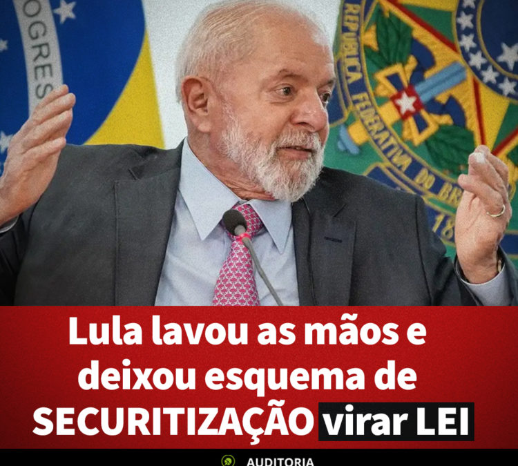 Lula lavou as mãos e deixou esquema de securitização virar lei