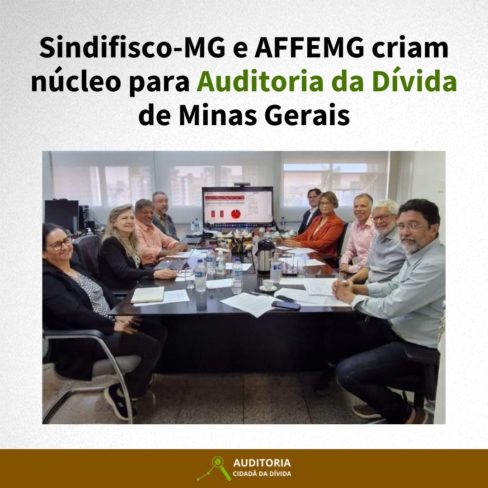 Sindifisco-MG e AFFEMG criam núcleo para Auditoria da Dívida de Minas Gerais