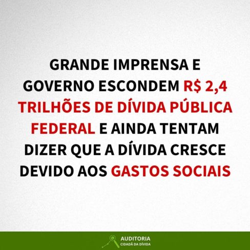 GRANDE IMPRENSA E GOVERNO ESCONDEM R$ 2,4 TRILHÕES DE DÍVIDA PÚBLICA FEDERAL