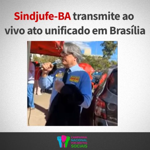 Sindjufe-BA transmite ao vivo ato unificado em Brasília